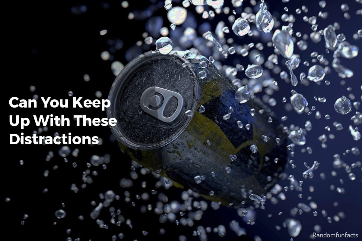 Can You Keep Up With These Distractions? - Facts